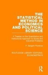 The Statistical Method In Economics And Political Science - A Treatise On The Quantitative And Institutional Approach To Social And Industrial Problems Hardcover