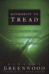 Authority To Tread - A Practical Guide For Strategic-level Spiritual Warfare Paperback