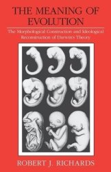 The Meaning Of Evolution: The Morphological Construction And Ideological Reconstruction Of Darwin's Theory Science And Its Conceptual Foundations Series