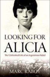 Looking For Alicia - The Unfinished Life Of An Argentinian Rebel Hardcover
