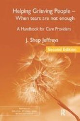 Helping Grieving People - When Tears Are Not Enough - A Handbook For Care Providers Hardcover 2ND New Edition