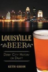 Louisville Beer - Derby City History On Draft Paperback