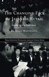 The Changing Face of Japanese Retail: Working in a Chain Store Nissan Institute Routledge Japanese Studies