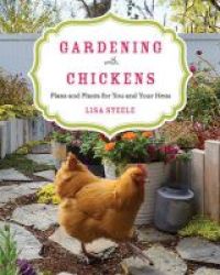 Gardening With Chickens - Plans And Plants For You And Your Hens Paperback
