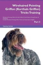 Wirehaired Pointing Griffon Korthals Griffon Tricks Training Wirehaired Pointing Griffon Korthals Griffon Tricks & Games Training Tracker & Workbook. Includes - Wirehaired Pointing Griffon Multi-level Tricks Games & Agility. Part 3 Paperback