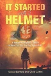 It Started With A Helmet - A Retired Firefighter& 39 S Return To New York City The Day Before 9 11 Paperback