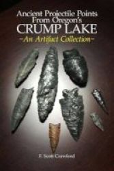 Ancient Projectile Points From Oregon& 39 S Crump Lake - An Artifact Collection Paperback