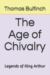The Age Of Chivalry Legends Of King Arthur Paperback