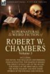 The Collected Supernatural and Weird Fiction of Robert W. Chambers - Volume 3-Including One Novel 'The Tracer of Lost Persons,' Four Novelettes 'The Maker of Moons,' 'The Street of Our Lady of the Fields,' 'The Street of the First Shell' and 'The White Sh