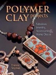 Polymer Clay Projects - Fabulous Jewellery Accessories & Home Decor paperback
