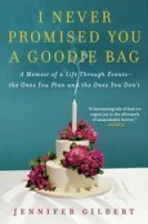 I Never Promised You A Goodie Bag - A Memoir Of A Life Through Events--the Ones You Plan And The Ones You Don't paperback