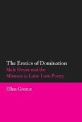 The Erotics Of Domination: Male Desire And The Mistress In Latin Love Poetry Oklahoma Series In Classical Culture Series