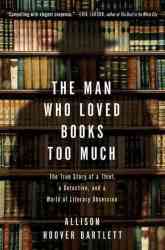 The Man Who Loved Books Too Much - The True Story Of A Thief A Detective And World Of Literary Obsession paperback