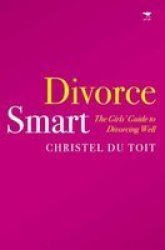 Divorce Smart - The Girl& 39 S Guide To Divorcing Well Paperback