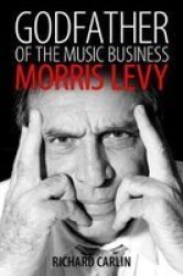 Godfather Of The Music Business - Morris Levy Paperback