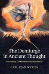 The Demiurge In Ancient Thought - Secondary Gods And Divine Mediators Paperback