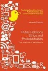 Public Relations Ethics And Professionalism: The Shadow Of Excellence Routledge New Directions In Public Relations & Communication Research