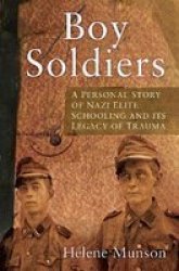 Boy Soldiers - A Story Of Nazi Elite Schooling And Its Legacy Of Trauma Hardcover