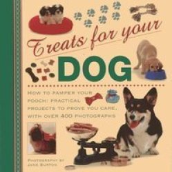 Treats For Your Dog - How To Pamper Your Pooch: Practical Projects To Prove You Care With Over 400 Photographs hardcover
