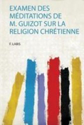 Examen Des Meditations De M. Guizot Sur La Religion Chretienne French Paperback