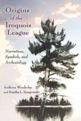 Origins Of The Iroquois League - Narratives Symbols And Archaeology Paperback