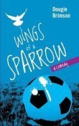 Wings Of A Sparrow - A Comedy About Football Fortune And A Fanatical Fan Paperback