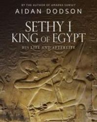Sethy I King Of Egypt: His Life And Afterlife