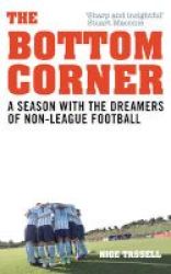 The Bottom Corner - A Season With The Dreamers Of Non-league Football Paperback