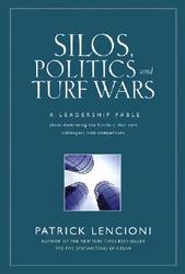 Silos, Politics and Turf Wars: A Leadership Fable About Destroying the Barriers That Turn Colleagues Into Competitors J-B Lencioni Series