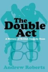 The Double Act - A History Of British Comedy Duos Paperback