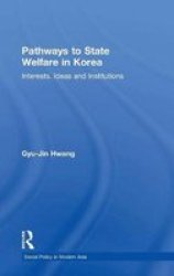Pathways to State Welfare in Korea - Interests, Ideas and Institutions