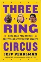 Three-ring Circus - Kobe Shaq Phil And The Crazy Years Of The Lakers Dynasty Paperback