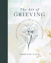 The Art Of Grieving - Gentle Self Care Practices To Heal A Broken Heart Hardcover