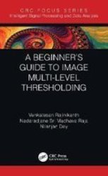 A Beginner& 39 S Guide To Multi-level Image Thresholding Hardcover