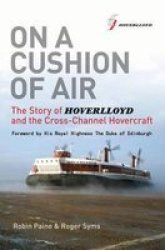 On A Cushion Of Air - The Story Of Hoverlloyd And The Cross-channel Hovercraft Hardcover