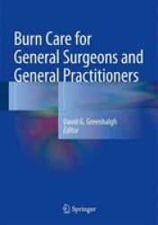 Burn Care For General Surgeons And General Practitioners 2016 Hardcover 1st Ed. 2016