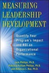 Measuring Leadership Development: Quantify Your Program& 39 S Impact And Roi On Organizational Performance Hardcover Ed