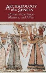 Archaeology And The Senses - Human Experience Memory And Affect hardcover