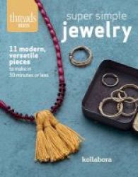 Super Simple Jewelry - Modern Versatile Pieces To Make In 30 Minutes Or Less Paperback