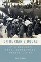 On Durban& 39 S Docks - Zulu Workers Rural Households Global Labor Hardcover