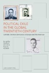 Political Exile In The Global Twentieth Century - Catholic Christian Democrats In Europe And The Americas Paperback