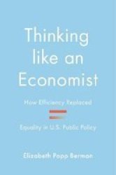 Thinking Like An Economist - How Efficiency Replaced Equality In U.s. Public Policy Hardcover