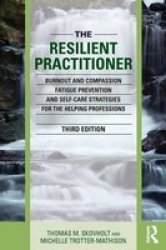 The Resilient Practitioner - Burnout And Compassion Fatigue Prevention And Self-care Strategies For The Helping Professions Paperback 3rd Revised Edition