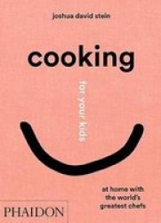 Cooking For Your Kids - Recipes And Stories From Chefs& 39 Home Kitchens Around The World Hardcover