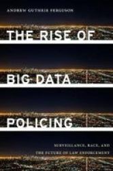 The Rise Of Big Data Policing - Surveillance Race And The Future Of Law Enforcement Hardcover