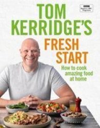 Tom Kerridge& 39 S Fresh Start - How To Cook Amazing Food At Home Hardcover