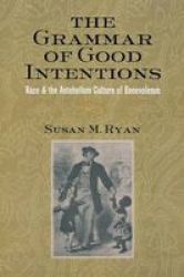The Grammar of Good Intentions - Race and the Antebellum Culture of Benevolence