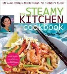 The Steamy Kitchen Cookbook - 101 Asian Recipes Simple Enough For Tonight& 39 S Dinner Paperback
