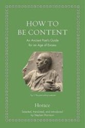 How To Be Content - An Ancient Poet& 39 S Guide For An Age Of Excess Hardcover