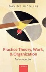 Practice Theory Work And Organization - An Introduction paperback